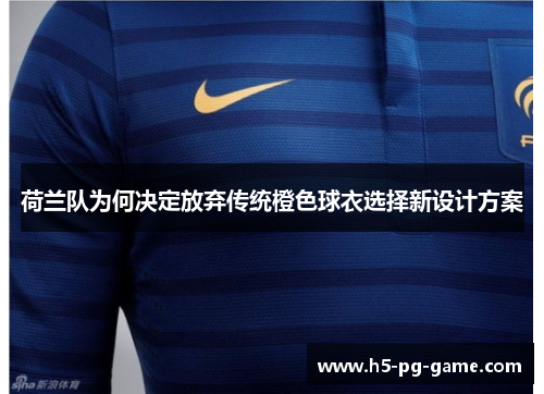 荷兰队为何决定放弃传统橙色球衣选择新设计方案 荷兰队为何决定放弃传统橙色球衣选择新设计方案